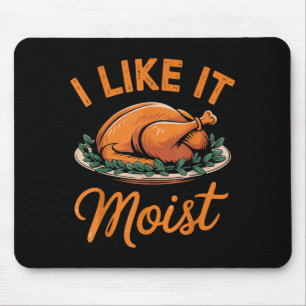 I Like It Moist Funny Saying Joke Thanksgiving Tur Mouse Pad