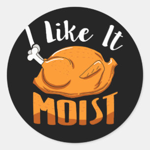 I Like It Moist Funny Thanksgiving Turkey Classic Round Sticker