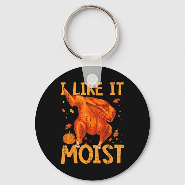 I Like It Moist Funny Thanksgiving Turkey Day Men  Key Ring (Front)