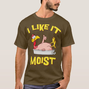 I Like It Moist Funny Thanksgiving Turkey Leg Day  T-Shirt