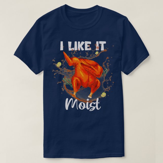 I Like It Moist Funny Turkey Dabbing Thanksgiving  T-Shirt (Design Front)