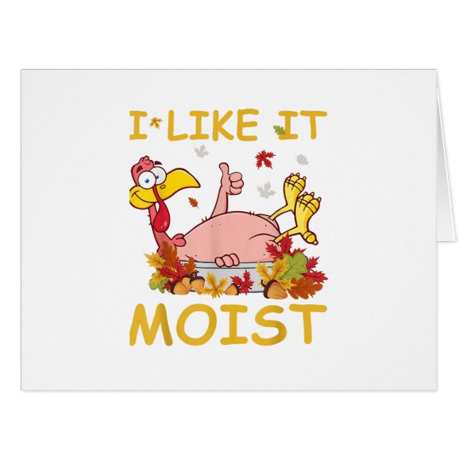 I Like It Moist Funny Turkey Like Dinner Thanksgiv (Front Horizontal)