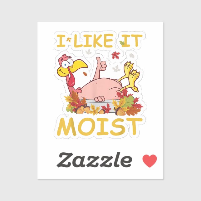 I Like It Moist Funny Turkey Like Dinner Thanksgiv (Sheet)