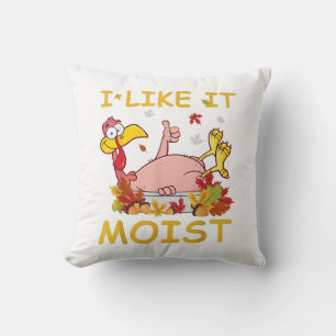 I Like It Moist Funny Turkey Like Dinner Thanksgiv Cushion