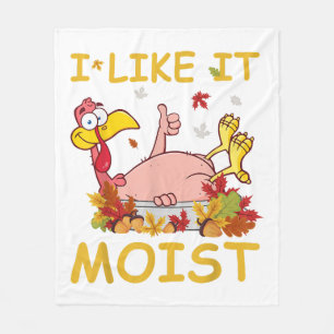 I Like It Moist Funny Turkey Like Dinner Thanksgiv Fleece Blanket