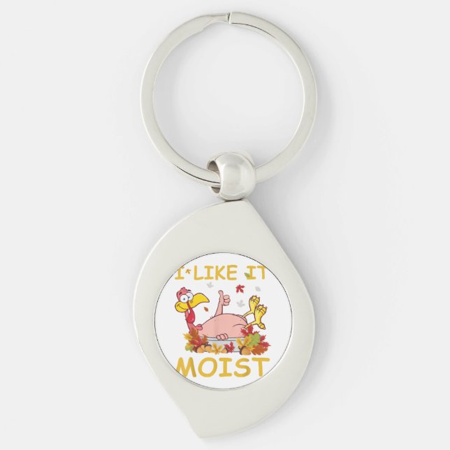 I Like It Moist Funny Turkey Like Dinner Thanksgiv Key Ring (Front)