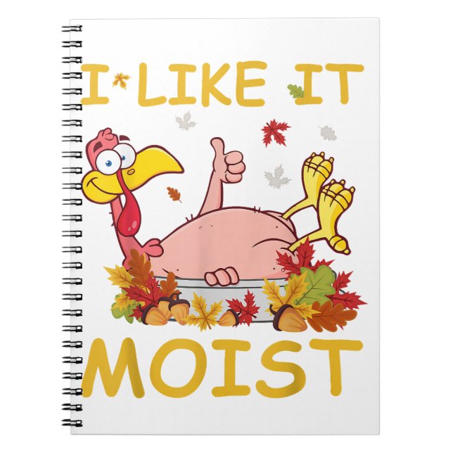 I Like It Moist Funny Turkey Like Dinner Thanksgiv Notebook (Front)