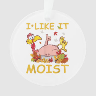 I Like It Moist Funny Turkey Like Dinner Thanksgiv Ornament