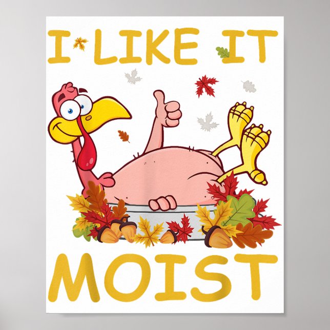 I Like It Moist Funny Turkey Like Dinner Thanksgiv Poster (Front)