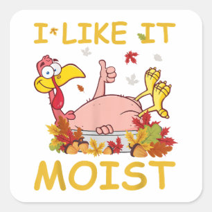 I Like It Moist Funny Turkey Like Dinner Thanksgiv Square Sticker