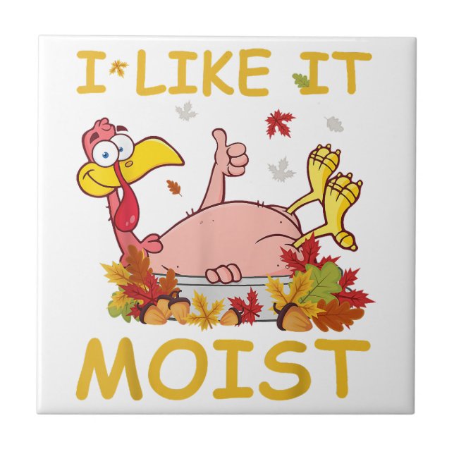 I Like It Moist Funny Turkey Like Dinner Thanksgiv Tile (Front)