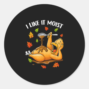 I Like It Moist Funny Turkey Thanksgivng Humor Men Classic Round Sticker