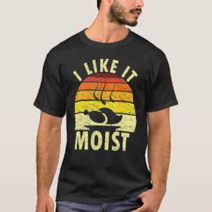 I Like It Moist Humourous Thanksgiving Retro Turke T-Shirt