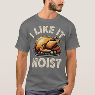 I Like it Moist T-Shirt