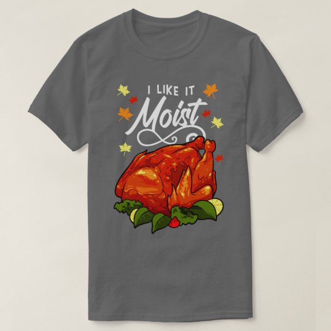 I Like It Moist Thanksgiving1 T-Shirt (Design Front)