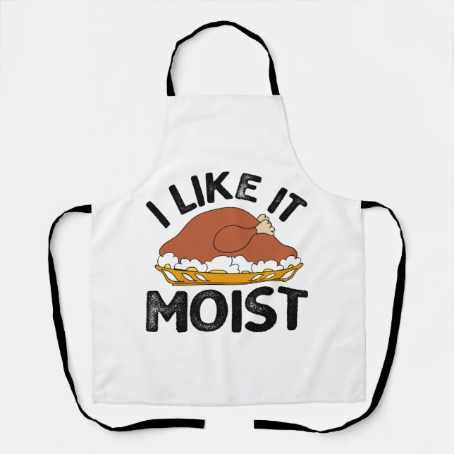 I like it moist thanksgiving  apron (Front)