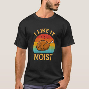 I Like It Moist  Thanksgiving Costume Retro Turkey T-Shirt