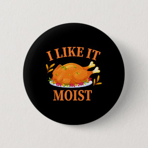 I Like It Moist Thanksgiving Costume Turkey Day  6 Cm Round Badge