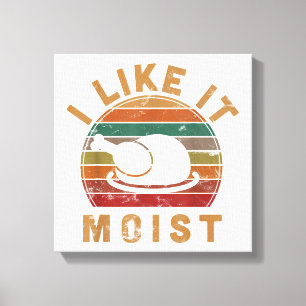 I Like It Moist Thanksgiving Costume Turkey Day Gi Canvas Print