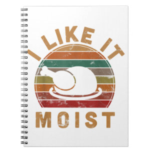 I Like It Moist Thanksgiving Costume Turkey Day Gi Notebook