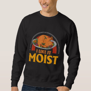 I LIKE IT MOIST THANKSGIVING COSTUME TURKEY DAY LE SWEATSHIRT