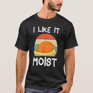 I Like It Moist Thanksgiving Costume Turkey Day Le T-Shirt