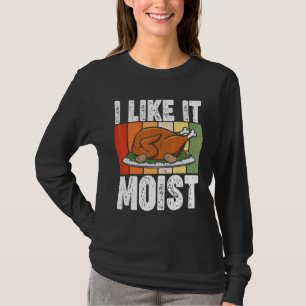 I Like It Moist Thanksgiving Costume Turkey Day Le T-Shirt