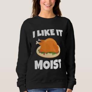 I LIKE IT MOIST THANKSGIVING COSTUME TURKEY LEG D SWEATSHIRT