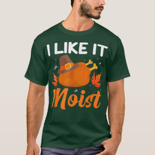 I LIKE IT MOIST Thanksgiving Costume Turkey Leg D T-Shirt