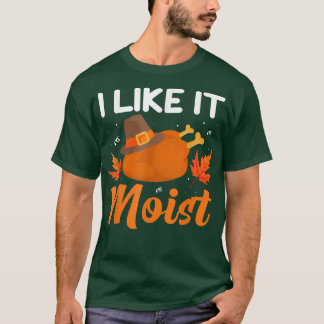 I LIKE IT MOIST  Thanksgiving Costume Turkey Leg D T-Shirt