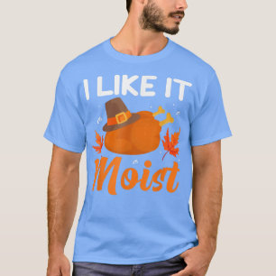 I LIKE IT MOIST  Thanksgiving Costume Turkey Leg D T-Shirt