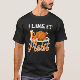 i like it moist  thanksgiving costume turkey leg d T-Shirt