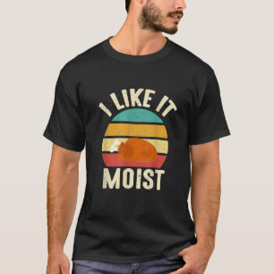 I Like It Moist  Thanksgiving Costume Turkey Leg D T-Shirt