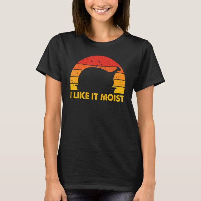 I Like It Moist  Thanksgiving Costume Turkey Leg D T-Shirt (Front)