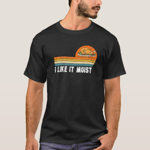 I Like It Moist Thanksgiving Costume Turkey Leg Da T-Shirt