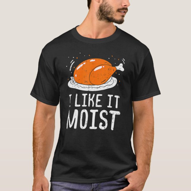 I Like It Moist  Thanksgiving Day Turkey Xmas Wome T-Shirt (Front)