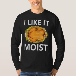 I Like It Moist  Thanksgiving Dinner Costume Turke T-Shirt