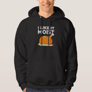 I Like It Moist Thanksgiving Dinner Turkey Eating  Hoodie