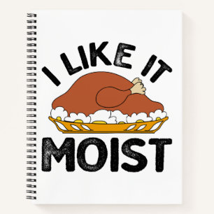I like it moist thanksgiving  notebook