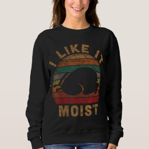I Like It Moist Thanksgiving Pilgrim Costume Turke Sweatshirt