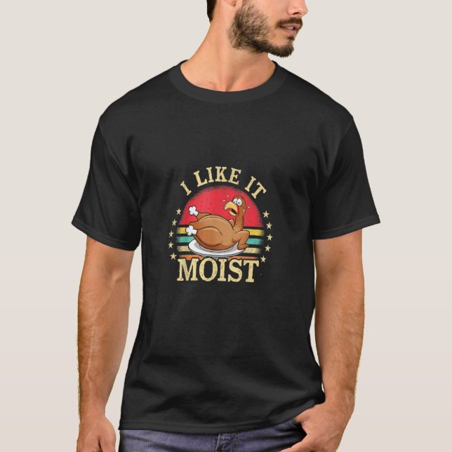I Like It Moist  Thanksgiving Roasted Turkey Vinta T-Shirt (Front)