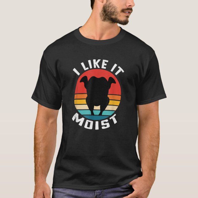 I Like it Moist Thanksgiving T Shirt (Front)