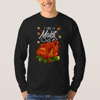 I Like It Moist Thanksgiving T-Shirt