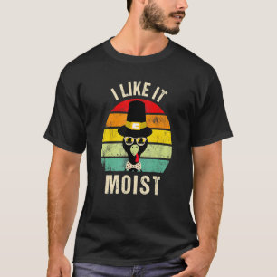 I Like It Moist Thanksgiving Turkey Day Family T-Shirt