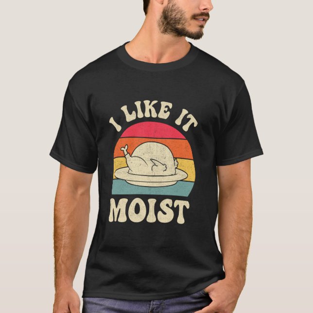 I Like It Moist Thanksgiving Turkey Day Funny Leg  T-Shirt (Front)