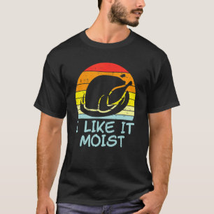 I Like It Moist Turkey Retro Thanksgiving Men Wome T-Shirt