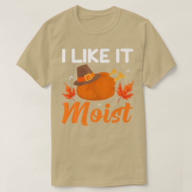 I LIKE IT MOISTThanksgiving Costume Turkey Leg Day T-Shirt (Design Front)