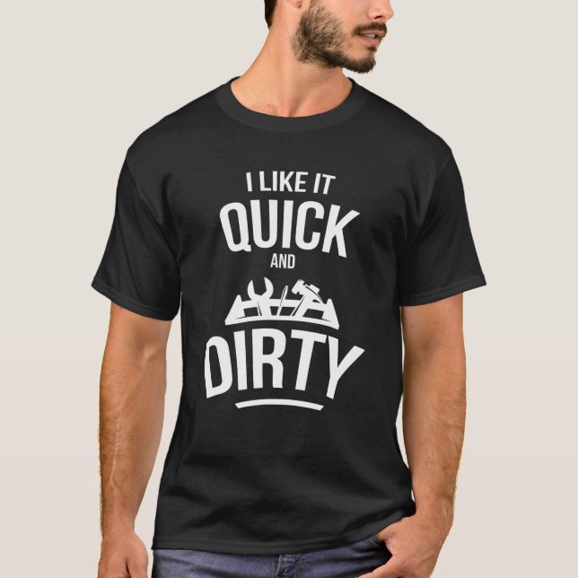 I Like It Quick And Dirty Garage Funny Car Mechani T-Shirt (Front)