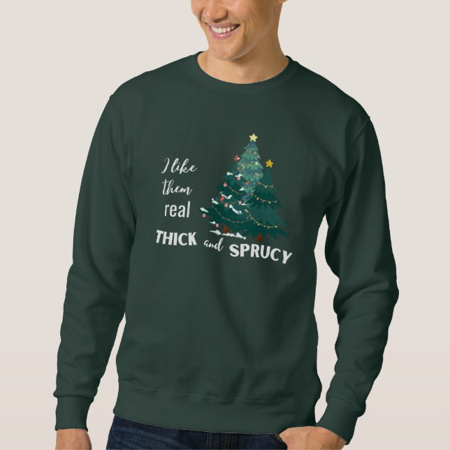 I Like It Thick and Sprucy Sweatshirt (Front)