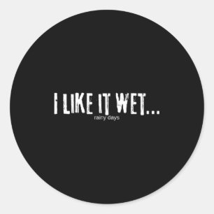 I Like It Wet… Rainy Days Funny Humorous Weather Classic Round Sticker